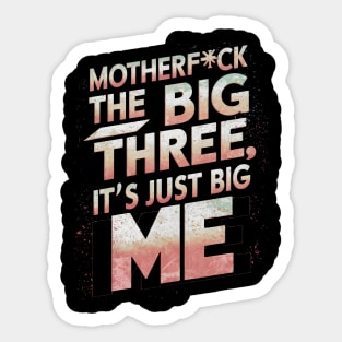 Motherf*ck the big three, it's just big me Sticker